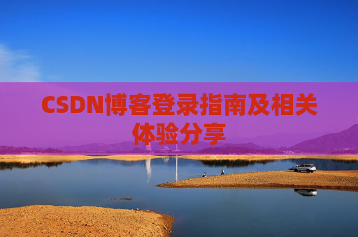 CSDN博客登录指南及相关体验分享